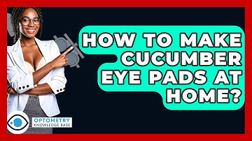 How To Make Cucumber Eye Pads At Home? - Optometry Knowledge Base