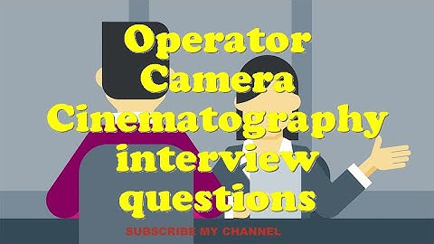 Operator Camera Cinematography interview questions