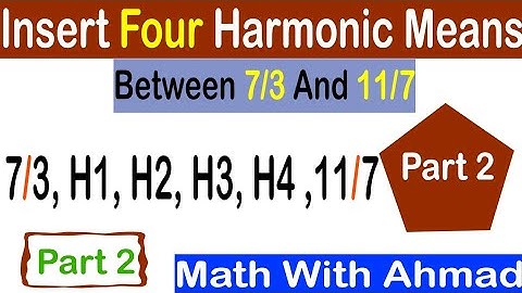 Insert Four Harmonic means between 7/3 and 7/11 || part 2 || Math With Ahmad
