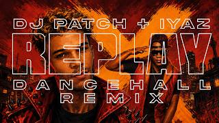 IYAZ - REPLAY (DJ PATCH Dancehall Remix)