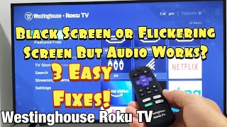 westinghouse roku tv: black screen, flickering, no picture but as audio? fixed!