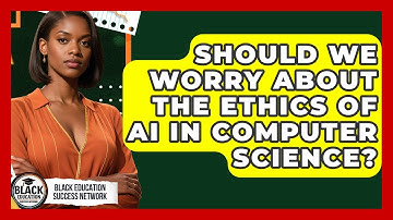 Should We Worry About The Ethics Of AI In Computer Science? - Black Education Success Network