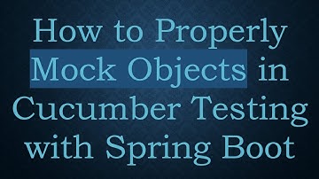 How to Properly Mock Objects in Cucumber Testing with Spring Boot