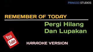 Remember of Today - Pergi hilang dan lupakan [KARAOKE]