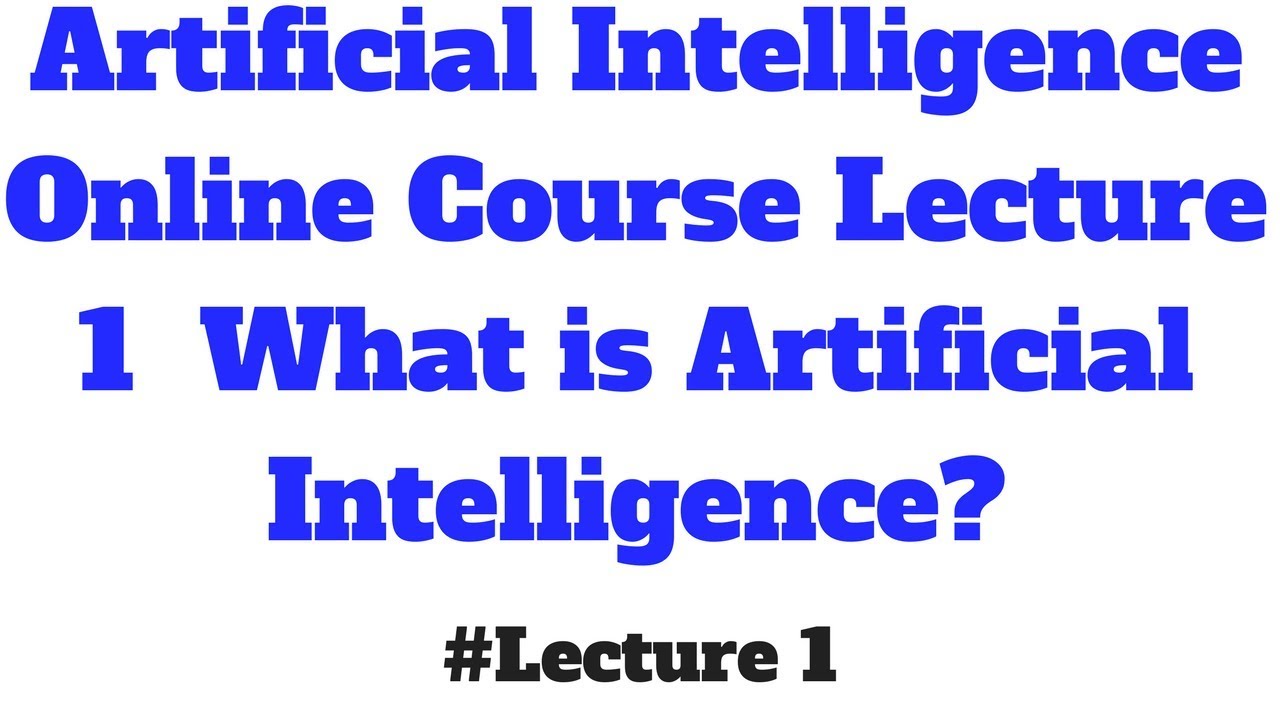 Artificial Intelligence Online Course Lecture 1 What is Artificial ...