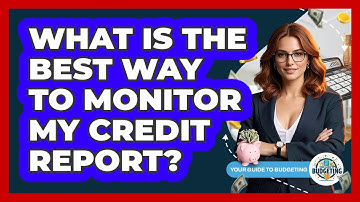 What Is The Best Way To Monitor My Credit Report? - Your Guide to Budgeting