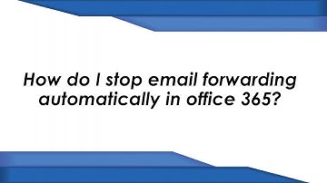 How do I stop email forwarding automatically in office 365?