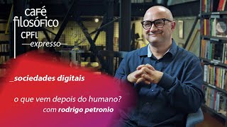 #CafeExpresso: O que vem depois do humano?, com Rodrigo Petronio