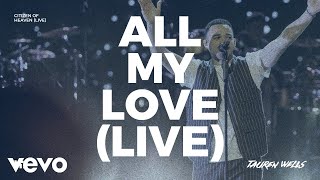 Video thumbnail of "Tauren Wells - All My Love (Live)"