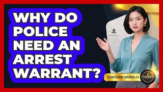 Why Do Police Need An Arrest Warrant? - Courtroom Chronicles