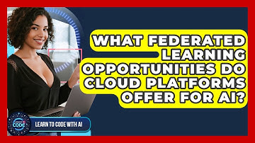 What Federated Learning Opportunities Do Cloud Platforms Offer For AI? - Learning To Code With AI