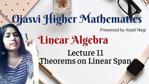 Lecture 11 Theorems on Linear Span   Linear Algebra | B.Sc, M.Sc, CSIR-NET, IIT JAM