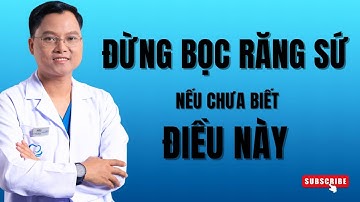 Bọc răng sứ #24: Dẹp ngay ý định bọc răng sứ nếu như bạn chưa biết những điều này | Bác sĩ Cường