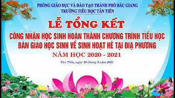 TRƯỜNG TIỂU HỌC TÂN TIẾN TP BẮC GIANG TỔNG KẾT NĂM HỌC 2020-2021