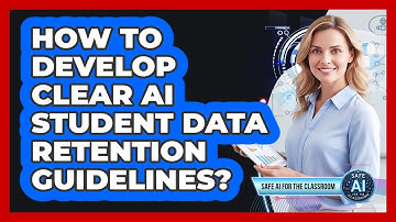 How To Develop Clear AI Student Data Retention Guidelines?