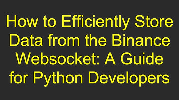 How to Efficiently Store Data from the Binance Websocket: A Guide for Python Developers
