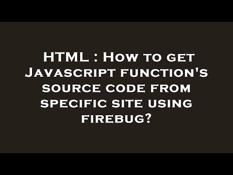 HTML : How to get Javascript function's source code from specific site using firebug?