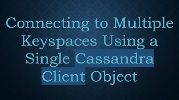 Connecting to Multiple Keyspaces Using a Single Cassandra Client Object