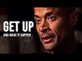 GET UP AND MAKE IT HAPPEN - David Goggins Motivational Speech