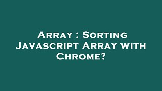 Array : Sorting Javascript Array with Chrome?