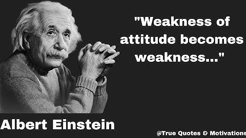 "Weakness of attitude becomes weakness..."  - Quotes by Albert Einstein that youngster should listen