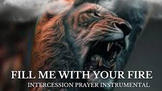 Intercession Prayer Instrumental | Warfare | FILL ME WITH YOUR FIRE