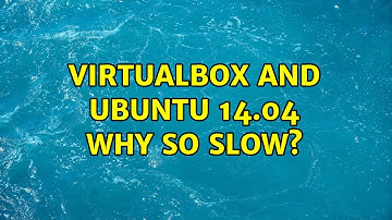 VirtualBox and Ubuntu 14.04 why so slow? (2 Solutions!!)