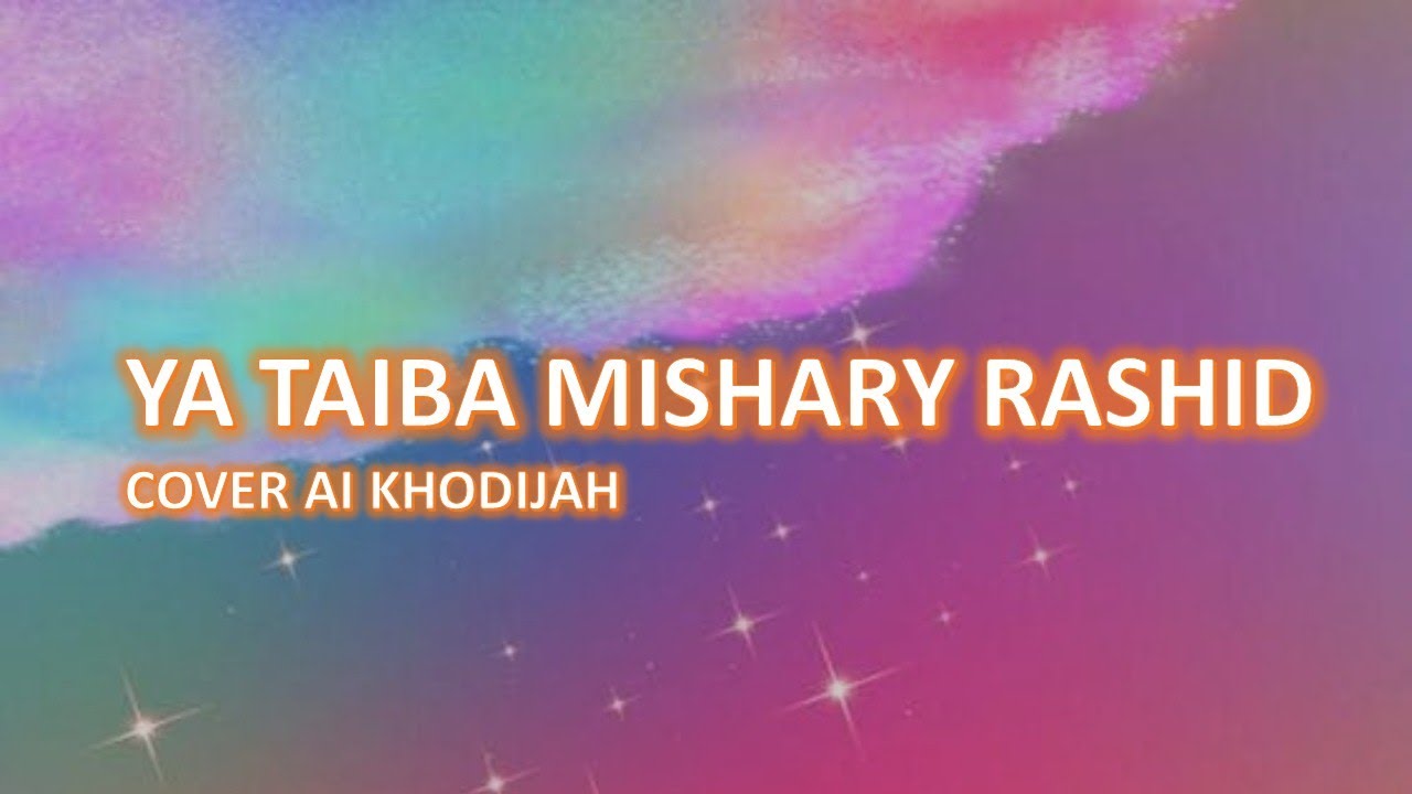 Ya Rashid Lirik YA TAIBA MISHARY RASHID COVER AI KHODIJAH - YouTube