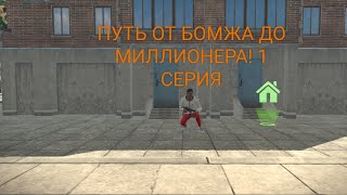 ПУТЬ ОТ БОМЖА ДО МИЛЛИОНЕРА 1 СЕРИЯ!