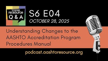 AASHTO re:source Q&A Podcast S6 E4: Understanding Changes to the AASHTO Accreditation Program Manual