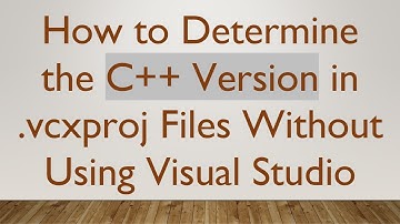 How to Determine the C+ +  Version in .vcxproj Files Without Using Visual Studio