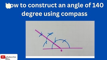 How to construct angle of 140 degree using compass