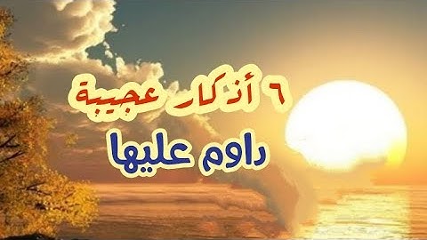 ٦ أذكار عجيبة ! داوم عليها ولا تتركها