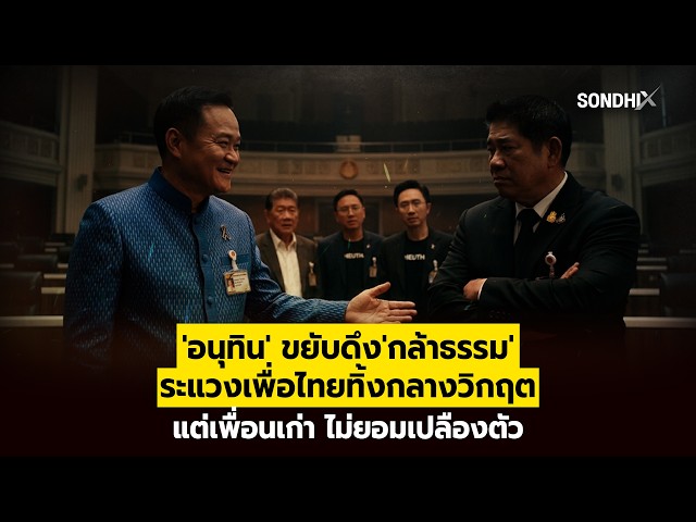 'อนุทิน' ขยับดึง'กล้าธรรม' ระแวงเพื่อไทยทิ้งกลางวิกฤต แต่เพื่อนเก่า ไม่ยอมเปลืองตัว