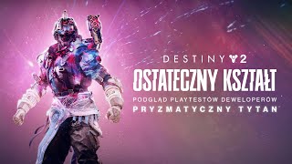 Destiny 2: Ostateczny kształt | Podgląd playtestów deweloperów: pryzmatyczny Tytan [PL]