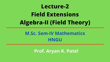 Lec-02||Field Extensions||Field Theory||M.Sc. Sem-IV Mathematics||HNGU
