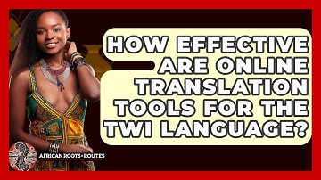 How Effective Are Online Translation Tools For The Twi Language? - African Roots And Routes