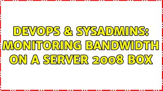 DevOps & SysAdmins: Monitoring bandwidth on a Server 2008 box (3 Solutions!!)