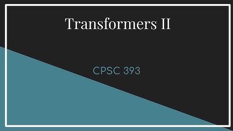 CPSC 393 || Lecture 20 Transformers II