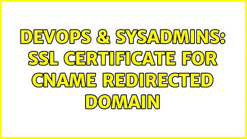 DevOps & SysAdmins: SSL certificate for CNAME redirected domain (3 Solutions!!)