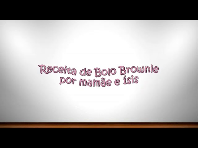 RECEITA DE BROWNIE DONA BENTA POR ISIS E MAMÃE