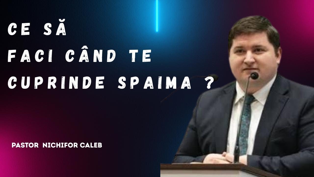 CE SĂ FACI CÂND TE CUPRINDE SPAIMA? Pastor, Nichifor Caleb