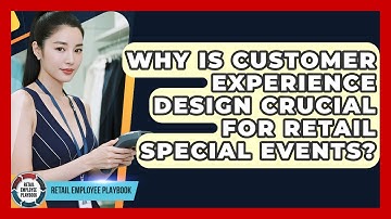 Why Is Customer Experience Design Crucial For Retail Special Events? - Retail Employee Playbook