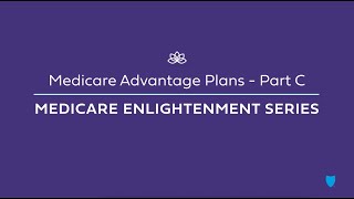 Medicare Advantage Plans - Part C: Medicare Enlightenment Series
