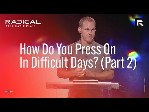 How Do You Press On In Difficult Days — Part 2 || David Platt
