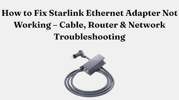 How to Fix Starlink Ethernet Adapter Not Working – Cable, Router & Network Troubleshooting