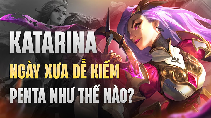 So sánh katarina trước và bây giờ