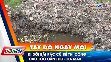 Di dời bãi rác cũ để thi công cao tốc Cần Thơ - Cà Mau| Cần Thơ TV