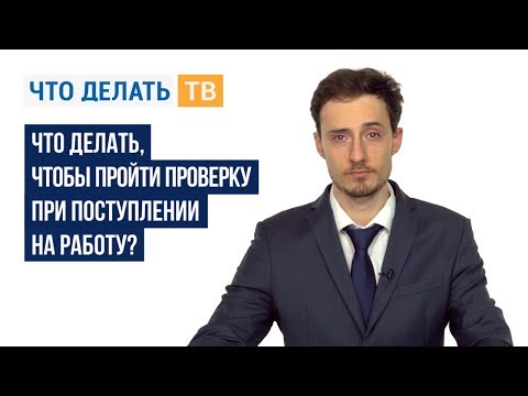 Что делать, чтобы пройти проверку при поступлении на работу?