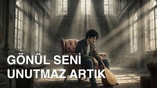 Gönül Seni Unutmaz Artık 